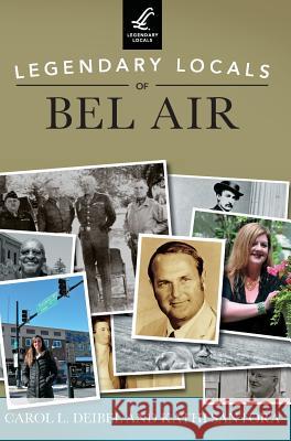 Legendary Locals of Bel Air Carol L. Deibel Kathi Santora 9781531698737