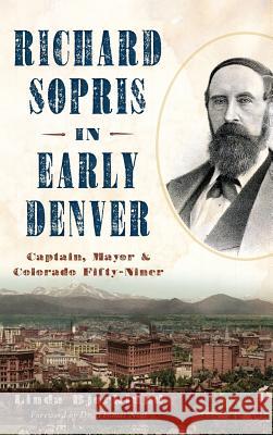 Richard Sopris in Early Denver: Captain, Mayor & Colorado Fifty-Niner Linda Bjorklund 9781531698782
