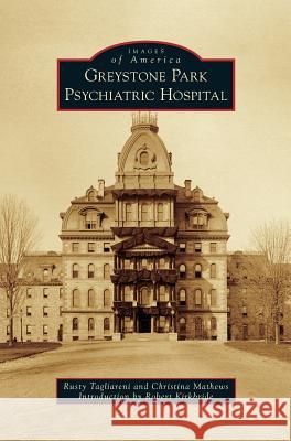 Greystone Park Psychiatric Hospital Rusty Tagliareni Christina Mathews Robert Kirkbride 9781531699086 History Press Library Editions