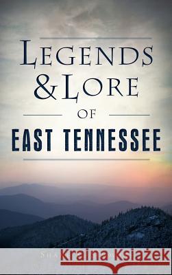 Legends & Lore of East Tennessee Shane S. Simmons 9781531699314