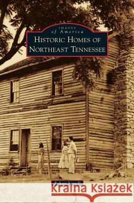 Historic Homes of Northeast Tennessee Robert Sorrell 9781531699611 History Press Library Editions