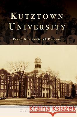 Kutztown University Emma E. Billig Kayla L. Fusselman 9781531699635 History Press Library Editions