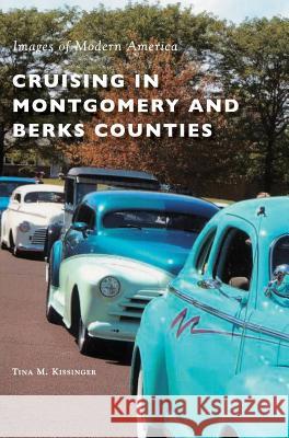 Cruising in Montgomery and Berks Counties Tina M. Kissinger 9781531699857 History Press Library Editions