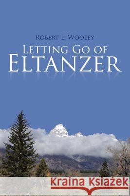 Letting Go of Eltanzer Robert L. Wooley 9781532000324