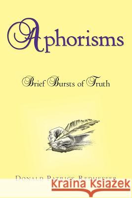 Aphorisms: Brief Bursts of Truth Donald Patrick Redheffer 9781532001444 iUniverse