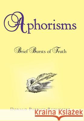 Aphorisms: Brief Bursts of Truth Donald Patrick Redheffer 9781532001451 iUniverse