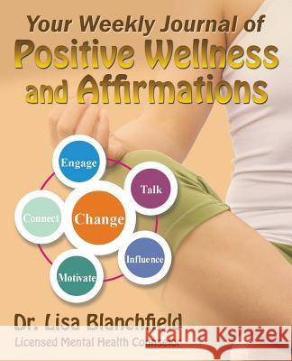 Your Weekly Journal of Positive Wellness and Affirmations Dr Lisa Blanchfield 9781532001840 iUniverse