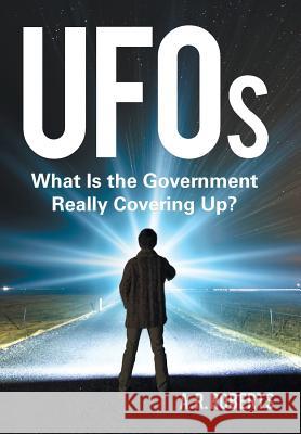 UFOs: What Is the Government Really Covering Up? A. R. Roberts 9781532003011 iUniverse