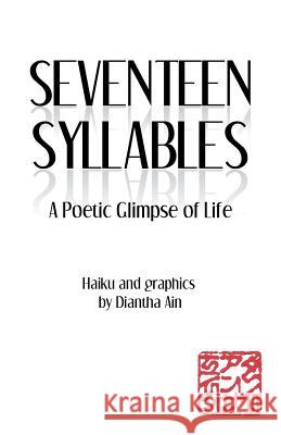 Seventeen Syllables: A Poetic Glimpse of Life Diantha Ain 9781532003271 iUniverse