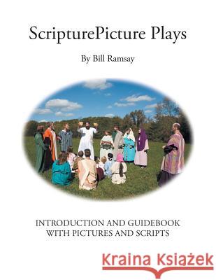 ScripturePicture Plays: Introduction and Guidebook with Pictures and Scripts Ramsay, Bill 9781532003578 iUniverse