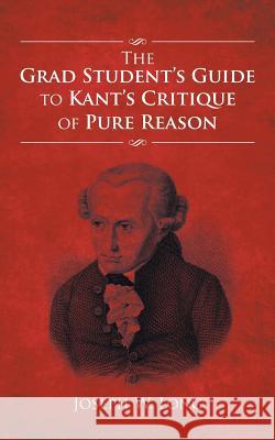 The Grad Student's Guide to Kant's Critique of Pure Reason Joseph W. Long 9781532004032
