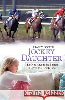 Jockey Daughter: I Do Not Have to Be Beaten to Cross the Finish Line Tracey Cooper 9781532004384