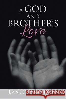 A God and Brother's Love Lanee' Hamilton 9781532004971 iUniverse