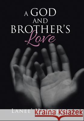A God and Brother's Love Lanee' Hamilton 9781532004995 iUniverse