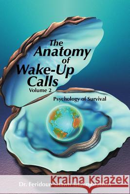 The Anatomy of Wake-Up Calls Volume 2: Psychology of Survival Dr Feridoun Shawn Shahmoradian 9781532005008 iUniverse