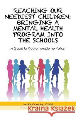 Reaching Our Neediest Children: Bringing a Mental Health Program into the Schools: A Guide to Program Implementation J Crumpley, P Moore 9781532005329 iUniverse