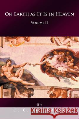 On Earth as It Is in Heaven: Volume II D C Thielmann 9781532005824 iUniverse