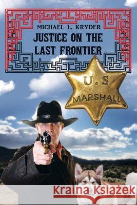 Justice on the Last Frontier Michael L. Kryder 9781532006807 iUniverse