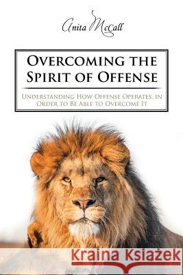 Overcoming the Spirit of Offense Anita McCall 9781532006913