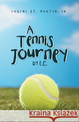 A Tennis Journey by E.C. Eugene St Martin, Jr 9781532006951