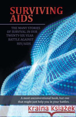 Surviving AIDS: The Many Stories of Survival in Our Twenty-Five Year Battle Against HIV/AIDS Driver, David W. 9781532007705 iUniverse