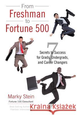 From Freshman to Fortune 500: 7 Secrets to Success for Grads, Undergrads, and Career Changers Marky Stein 9781532007958 iUniverse