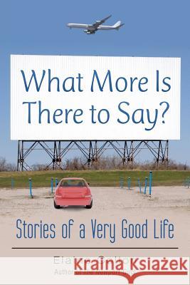 What More Is There to Say?: Stories of a Very Good Life Elaine Colton 9781532008467
