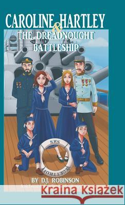 Caroline Hartley and the Dreadnought Battleship D. J. Robinson 9781532008504 iUniverse