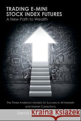 Trading E-mini Stock Index Futures: A New Path to Wealth Anderson, Ed D. Dennis B. 9781532008696