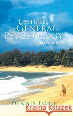 Lectures on General Psychology Volume One Dennis Ford (degrees at Macalester College (BA), Iliff School of Theology (M.Div.), and Syracuse University (Ph.D.)) 9781532008818 iUniverse