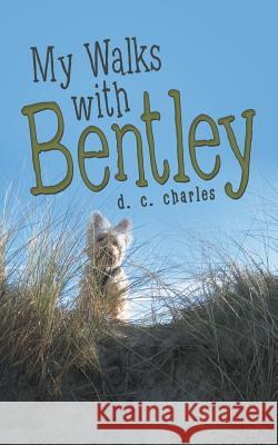 My Walks with Bentley D. C. Charles 9781532008870 iUniverse