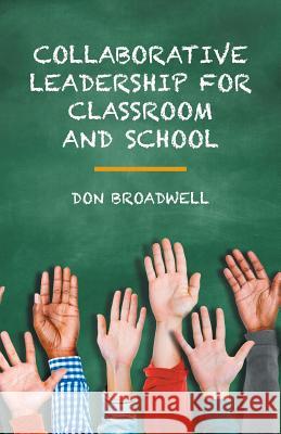 Collaborative Leadership for Classroom and School Don Broadwell 9781532009075 iUniverse