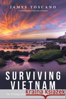 Surviving Vietnam: The Writings of One Soldier-The Feelings of Many James Toscano 9781532009105 iUniverse