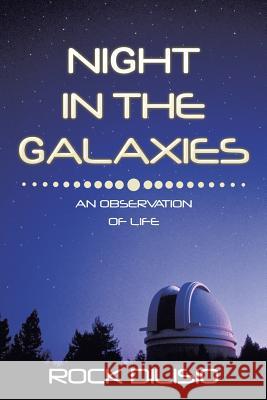 Night in the Galaxies: An Observation of Life Rock Dilisio 9781532009136 iUniverse