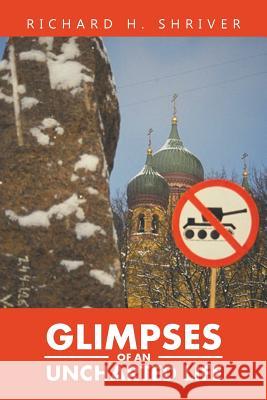 Glimpses of an Uncharted Life Richard H. Shriver 9781532009679 iUniverse