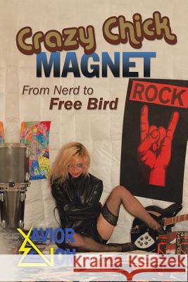 Crazy Chick Magnet: From Nerd to Free Bird Xander Zevon 9781532009884