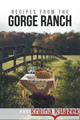 Recipes from the Gorge Ranch Robert Hogfoss 9781532010750 iUniverse