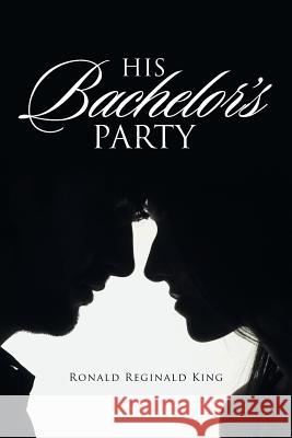 His Bachelor's Party Ronald Reginald King 9781532010811 iUniverse