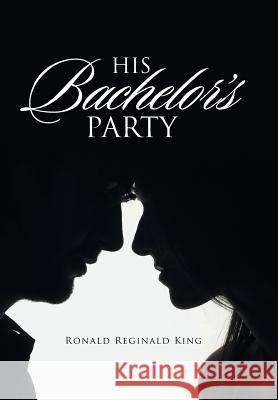 His Bachelor's Party Ronald Reginald King 9781532010828 iUniverse