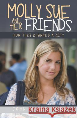 Molly Sue and Her Friends: How They Changed a City John W. Anderson 9781532011436 iUniverse