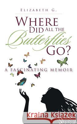 Where Did All the Butterflies Go? Elizabeth G. 9781532011696