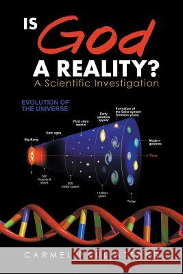 Is God a Reality?: A Scientific Investigation Carmel Paul Attard 9781532012228 iUniverse
