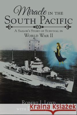 Miracle in the South Pacific: A Sailor's Story of Survival in World War II Robert J Loyd (Armstrong Atlantic State University), Donna J Loyd 9781532012310