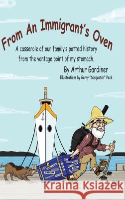 From an Immigrant's Oven: A Casserole of Our Family's Potted History from the Vantage Point of My Stomach Arthur Gardiner 9781532012440 iUniverse