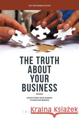 The Truth about Your Business: Seventy-Three Focus Sessions to Grow Your Business Tmima Grinvald 9781532013027 iUniverse