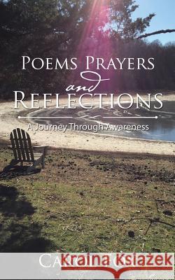 Poems Prayers and Reflections: A Journey Through Awareness Carol Fox 9781532013751 iUniverse