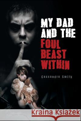 My Dad and the Foul Beast Within Cassandra Smith 9781532013850 iUniverse