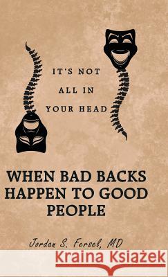 When Bad Backs Happen to Good People: It's Not All in Your Head Jordan S Fersel, MD 9781532014758 iUniverse