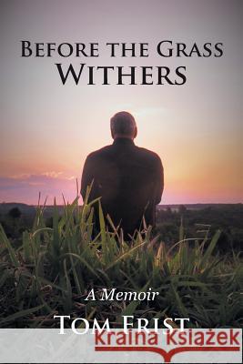 Before the Grass Withers: A Memoir Tom Frist 9781532014772 iUniverse