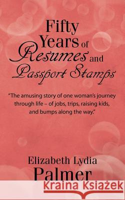 Fifty Years of Resumes and Passport Stamps Elizabeth Lydia Palmer 9781532015694